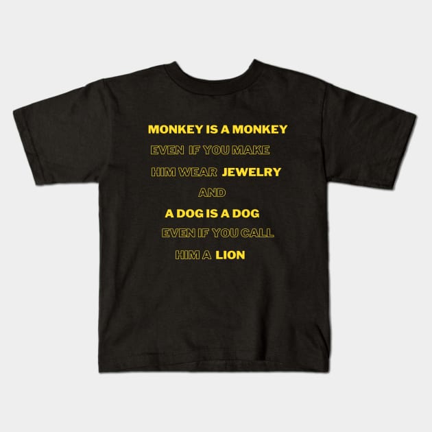 A monkey is a monkey, even if you make him wear jewelry, and the dog is a dog,even if you called him a lion Kids T-Shirt by Hohohaxi